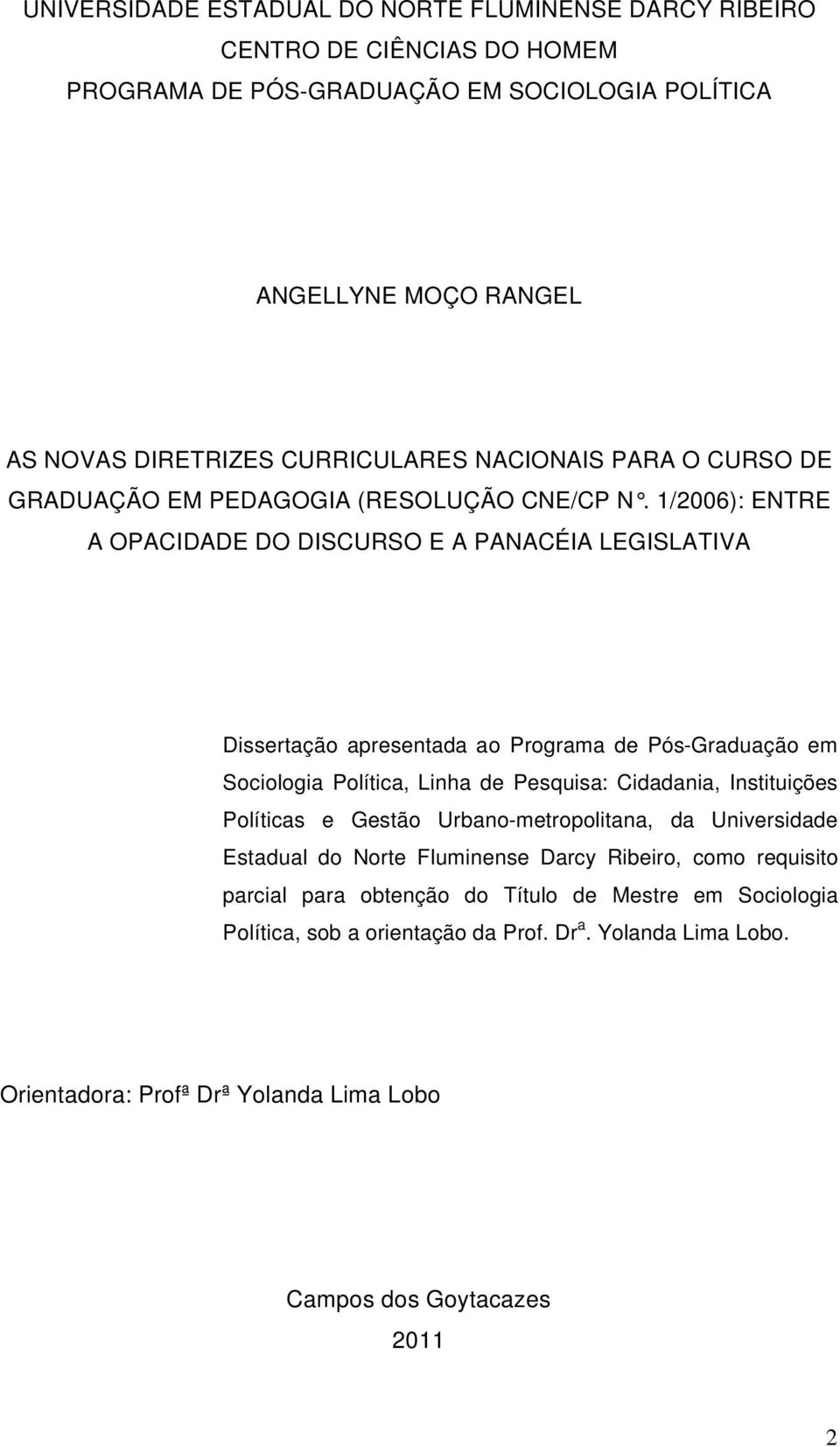 1/2006): ENTRE A OPACIDADE DO DISCURSO E A PANACÉIA LEGISLATIVA Dissertação apresentada ao Programa de Pós-Graduação em Sociologia Política, Linha de Pesquisa: Cidadania, Instituições