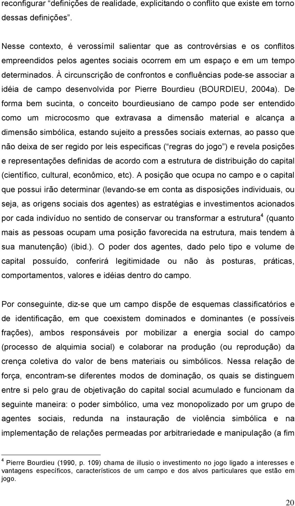 í circunscriåço de confrontos e confluüncias pode-se associar a idàia de campo desenvolvida por Pierre Bourdieu (BOURDIEU, 2004a).