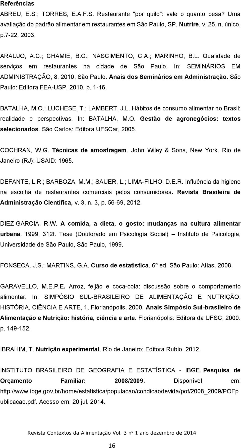 Ais dos Seminários em Administração. São Paulo: Editora FEA-USP, 2010. p. 1-16. BATALHA, M.O.; LUCHESE, T.; LAMBERT, J.L. Hábitos de consumo alimentar no Brasil: realidade e perspectivas.