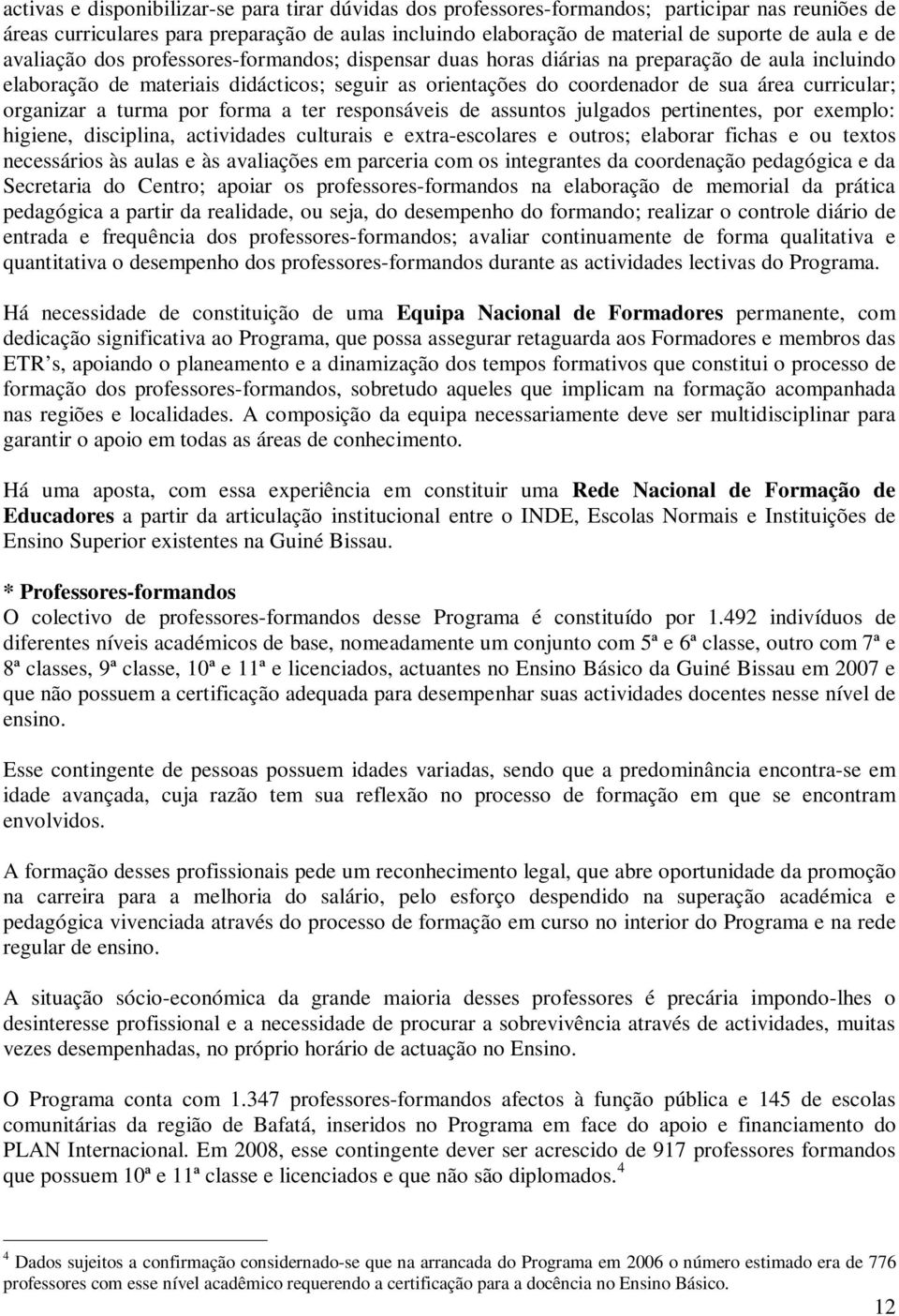 organizar a turma por forma a ter responsáveis de assuntos julgados pertinentes, por exemplo: higiene, disciplina, actividades culturais e extra-escolares e outros; elaborar fichas e ou textos