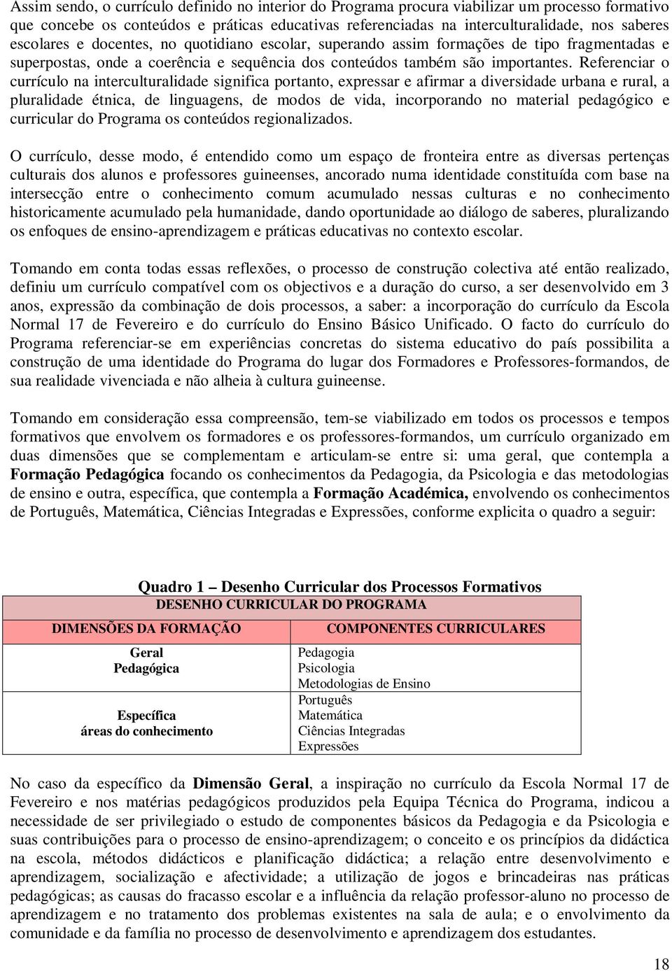 Referenciar o currículo na interculturalidade significa portanto, expressar e afirmar a diversidade urbana e rural, a pluralidade étnica, de linguagens, de modos de vida, incorporando no material