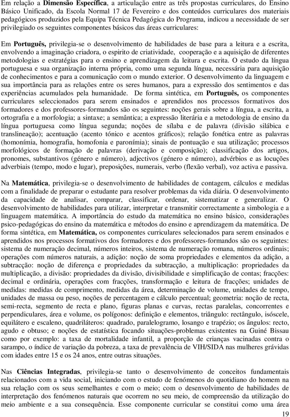 desenvolvimento de habilidades de base para a leitura e a escrita, envolvendo a imaginação criadora, o espirito de criatividade, cooperação e a aquisição de diferentes metodologias e estratégias para