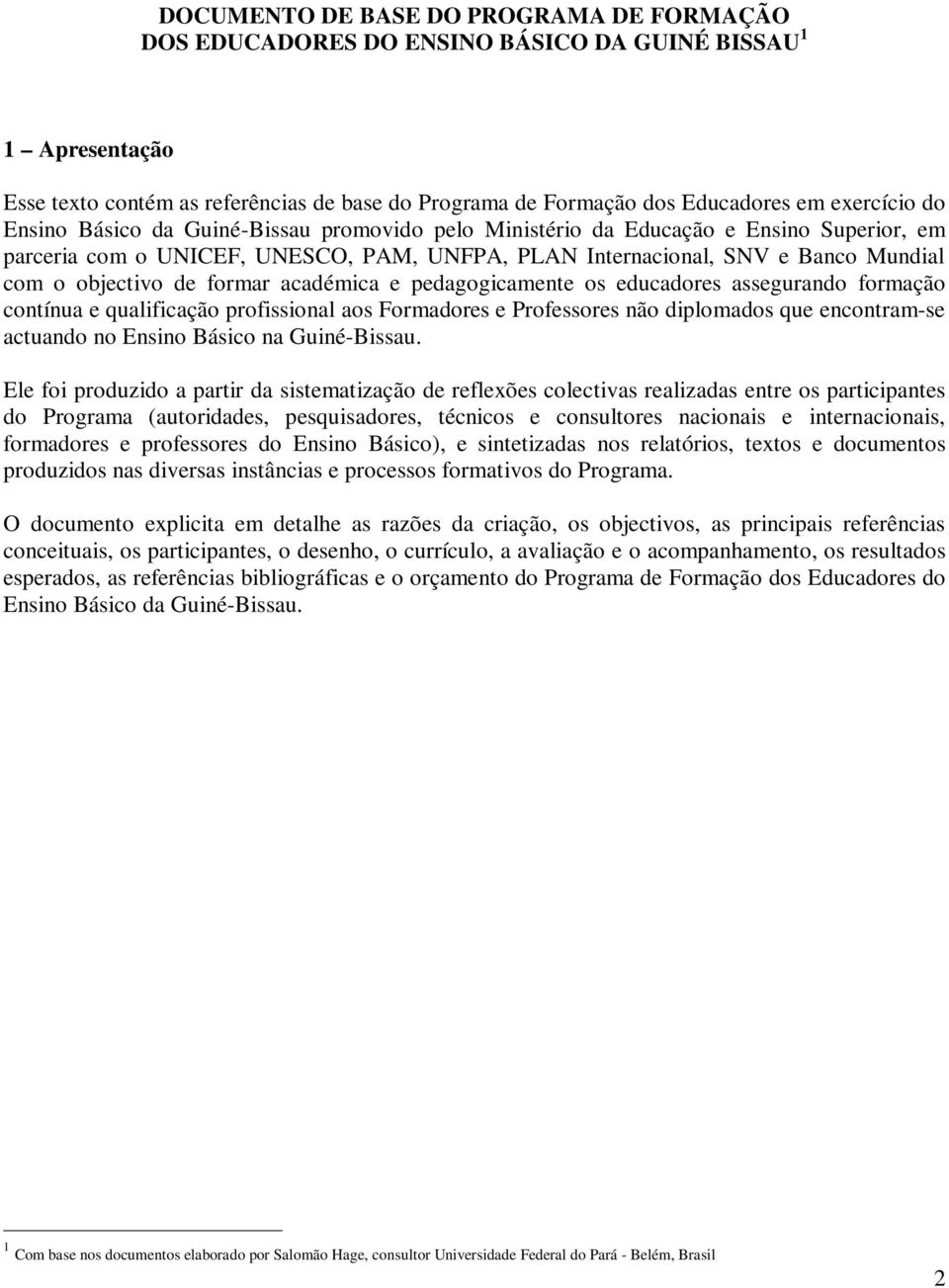 formar académica e pedagogicamente os educadores assegurando formação contínua e qualificação profissional aos Formadores e Professores não diplomados que encontram-se actuando no Ensino Básico na