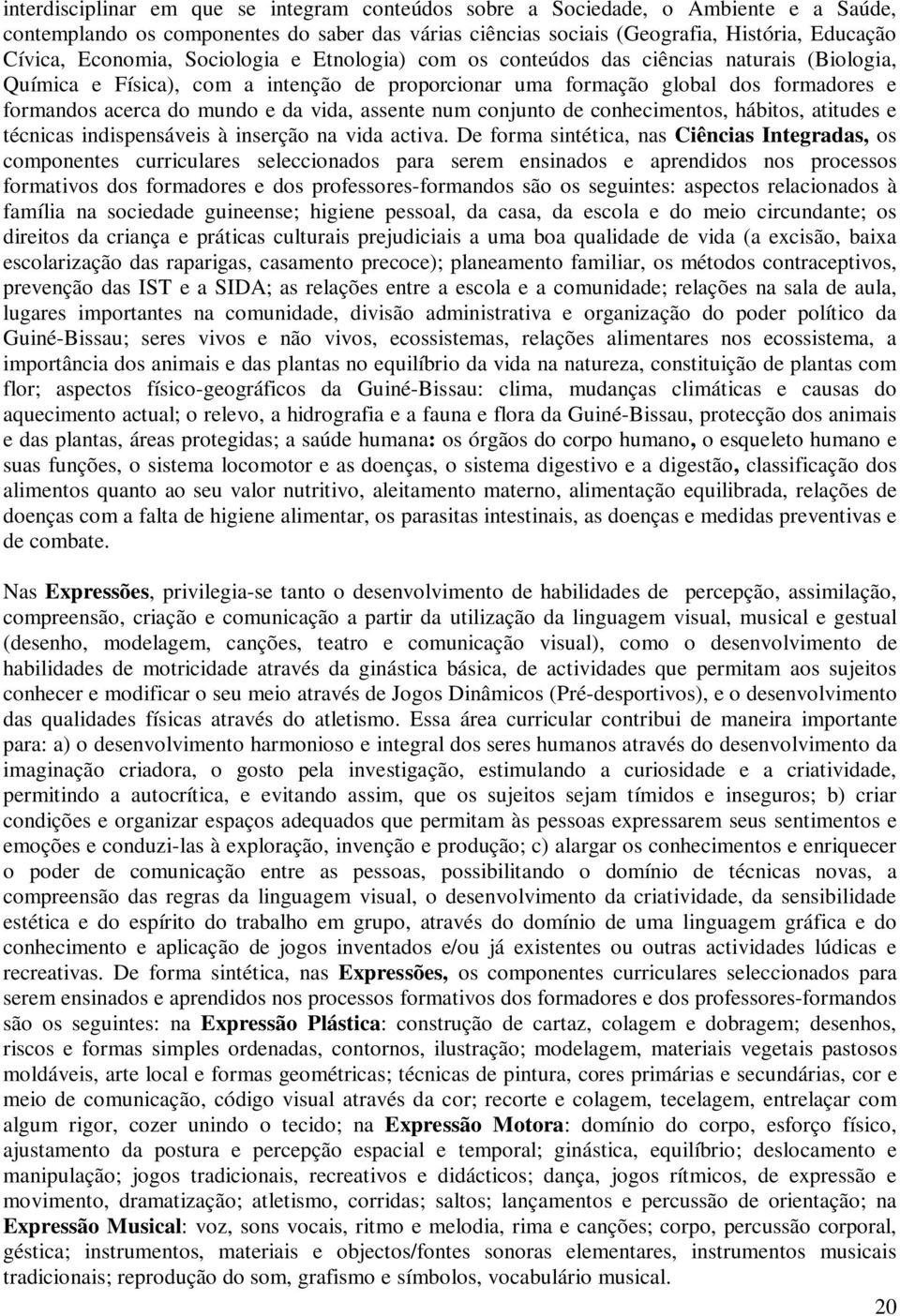 da vida, assente num conjunto de conhecimentos, hábitos, atitudes e técnicas indispensáveis à inserção na vida activa.