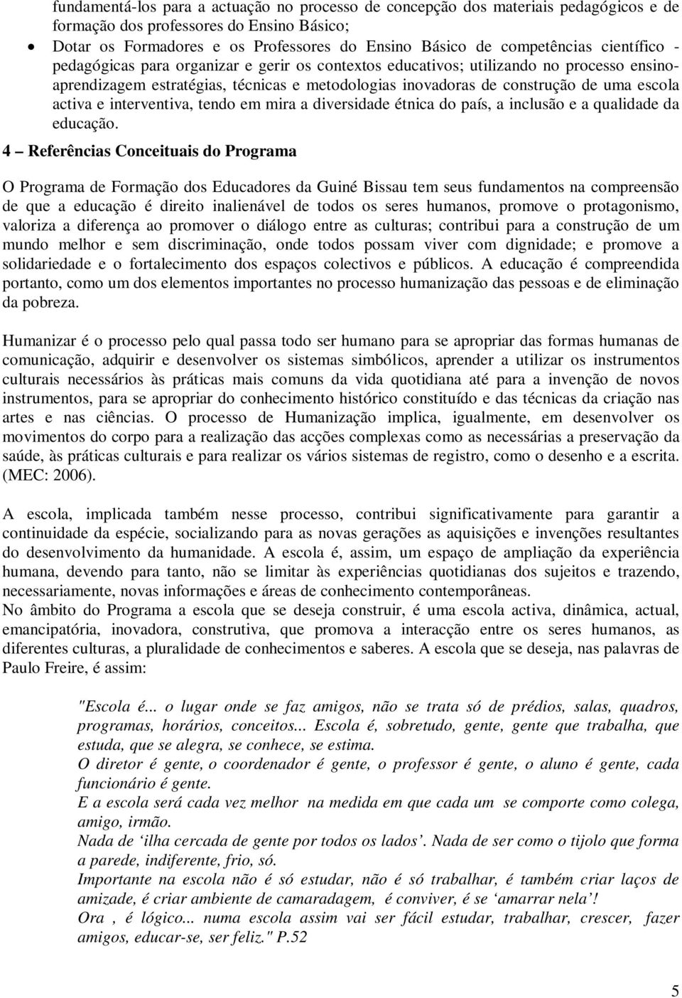 interventiva, tendo em mira a diversidade étnica do país, a inclusão e a qualidade da educação.