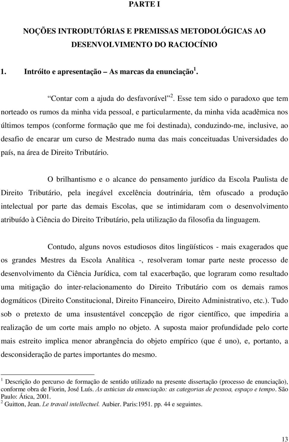 inclusive, ao desafio de encarar um curso de Mestrado numa das mais conceituadas Universidades do país, na área de Direito Tributário.