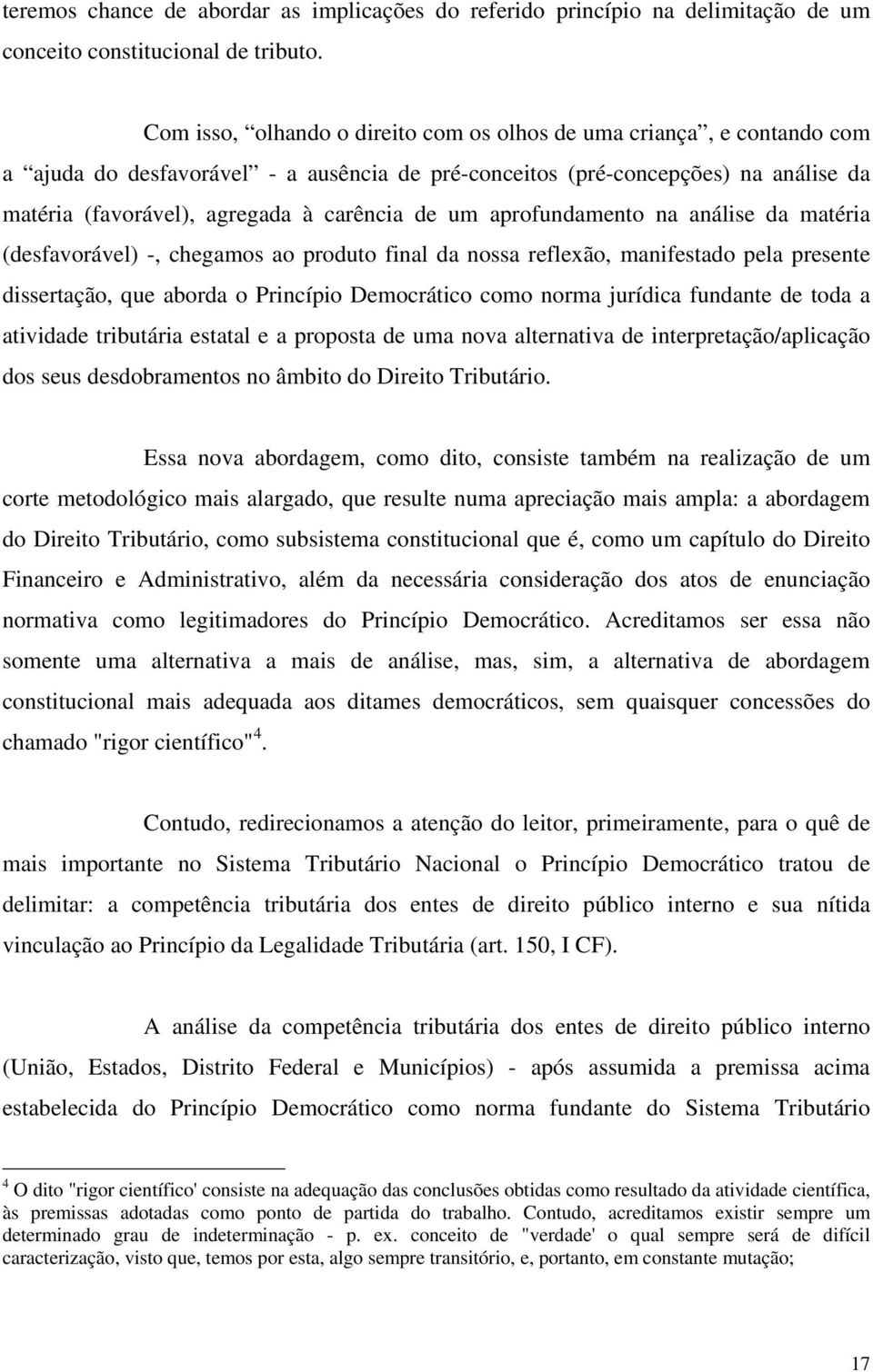 de um aprofundamento na análise da matéria (desfavorável) -, chegamos ao produto final da nossa reflexão, manifestado pela presente dissertação, que aborda o Princípio Democrático como norma jurídica