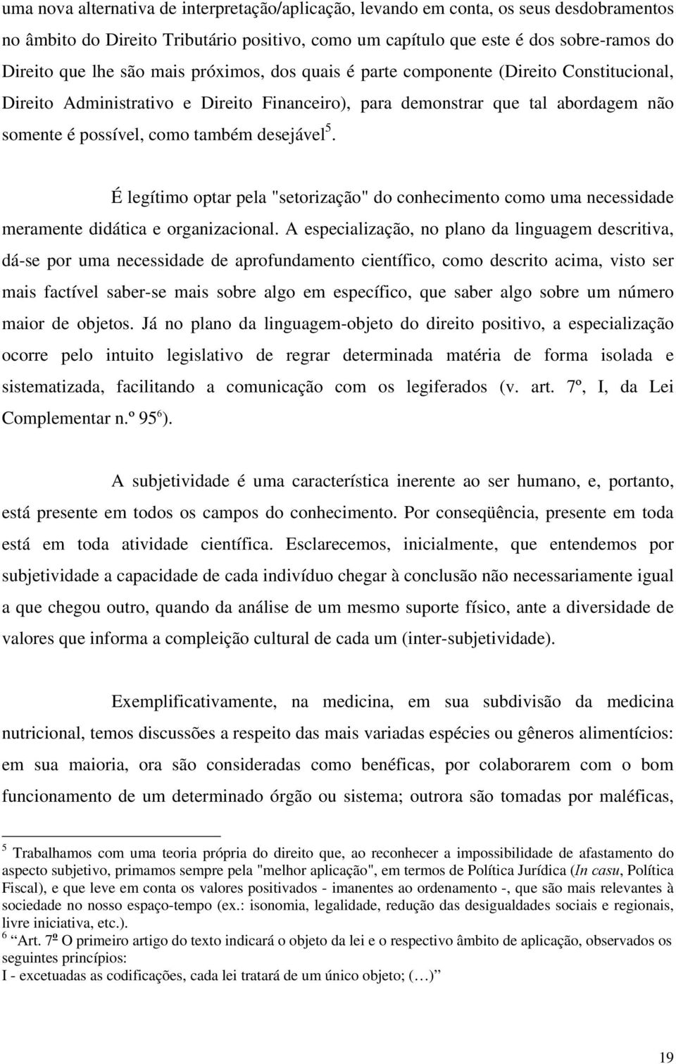 É legítimo optar pela "setorização" do conhecimento como uma necessidade meramente didática e organizacional.