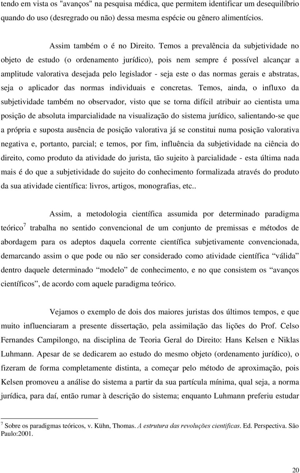 e abstratas, seja o aplicador das normas individuais e concretas.