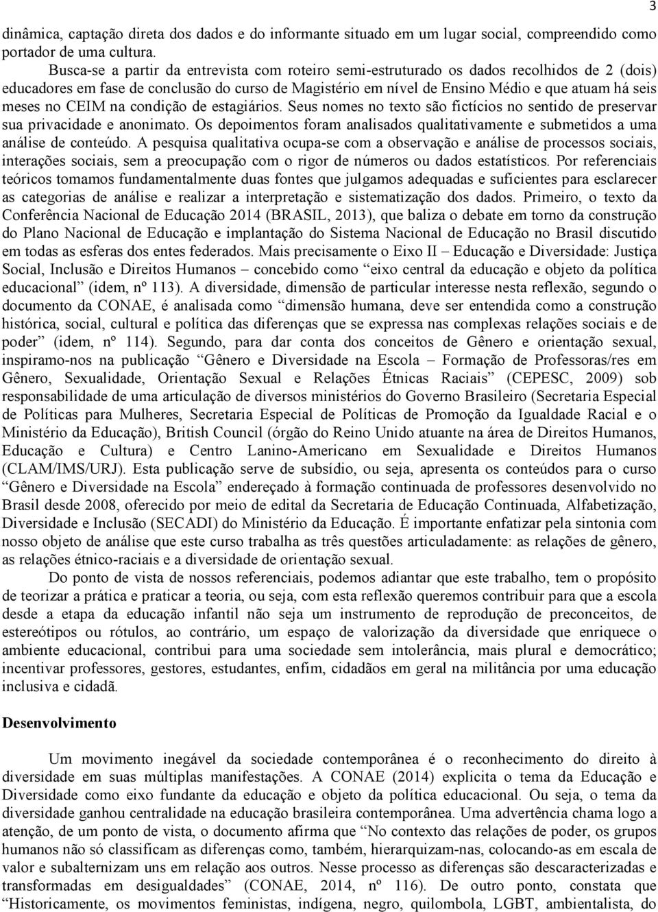 no CEIM na condição de estagiários. Seus nomes no texto são fictícios no sentido de preservar sua privacidade e anonimato.