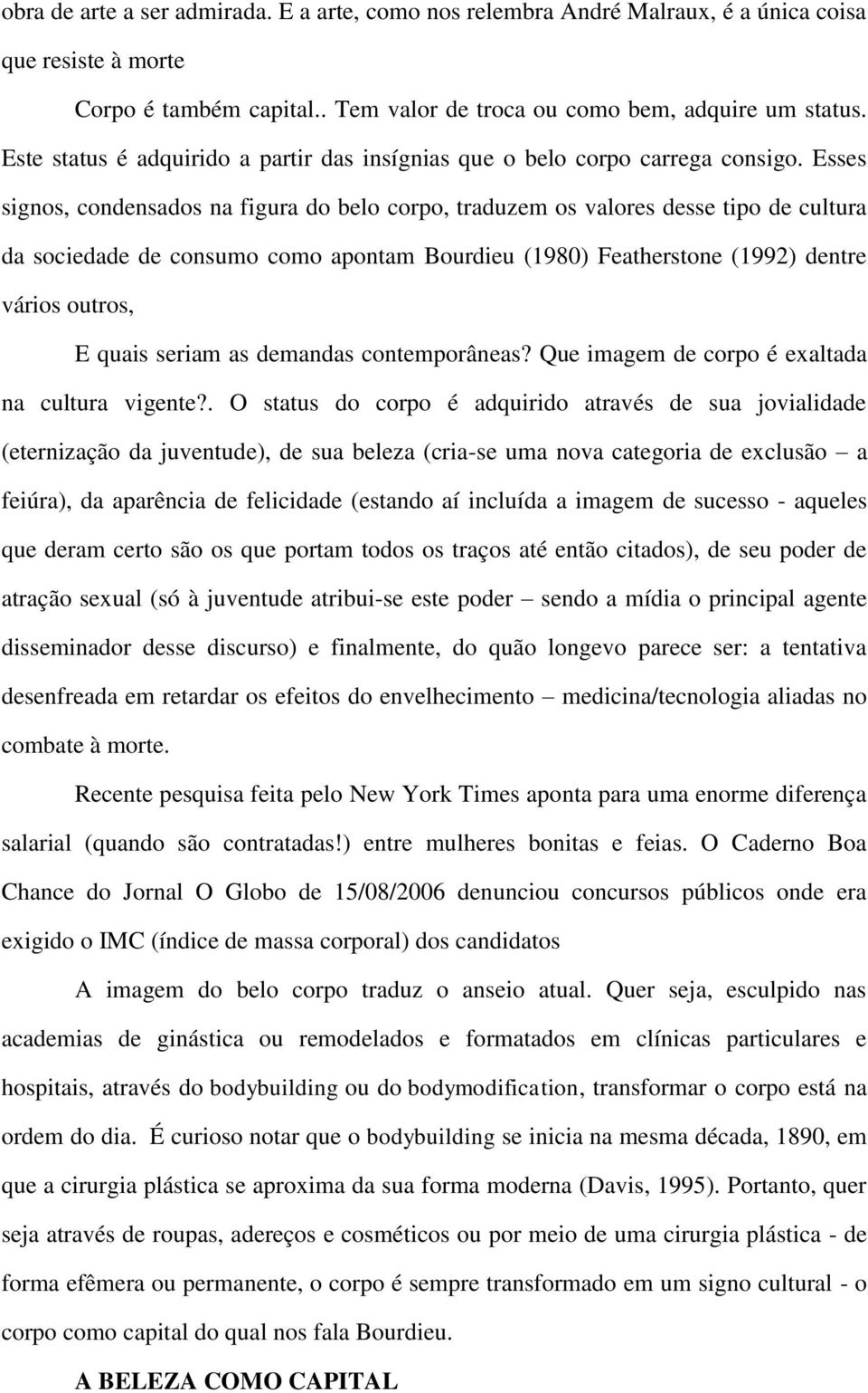 Esses signos, condensados na figura do belo corpo, traduzem os valores desse tipo de cultura da sociedade de consumo como apontam Bourdieu (1980) Featherstone (1992) dentre vários outros, E quais