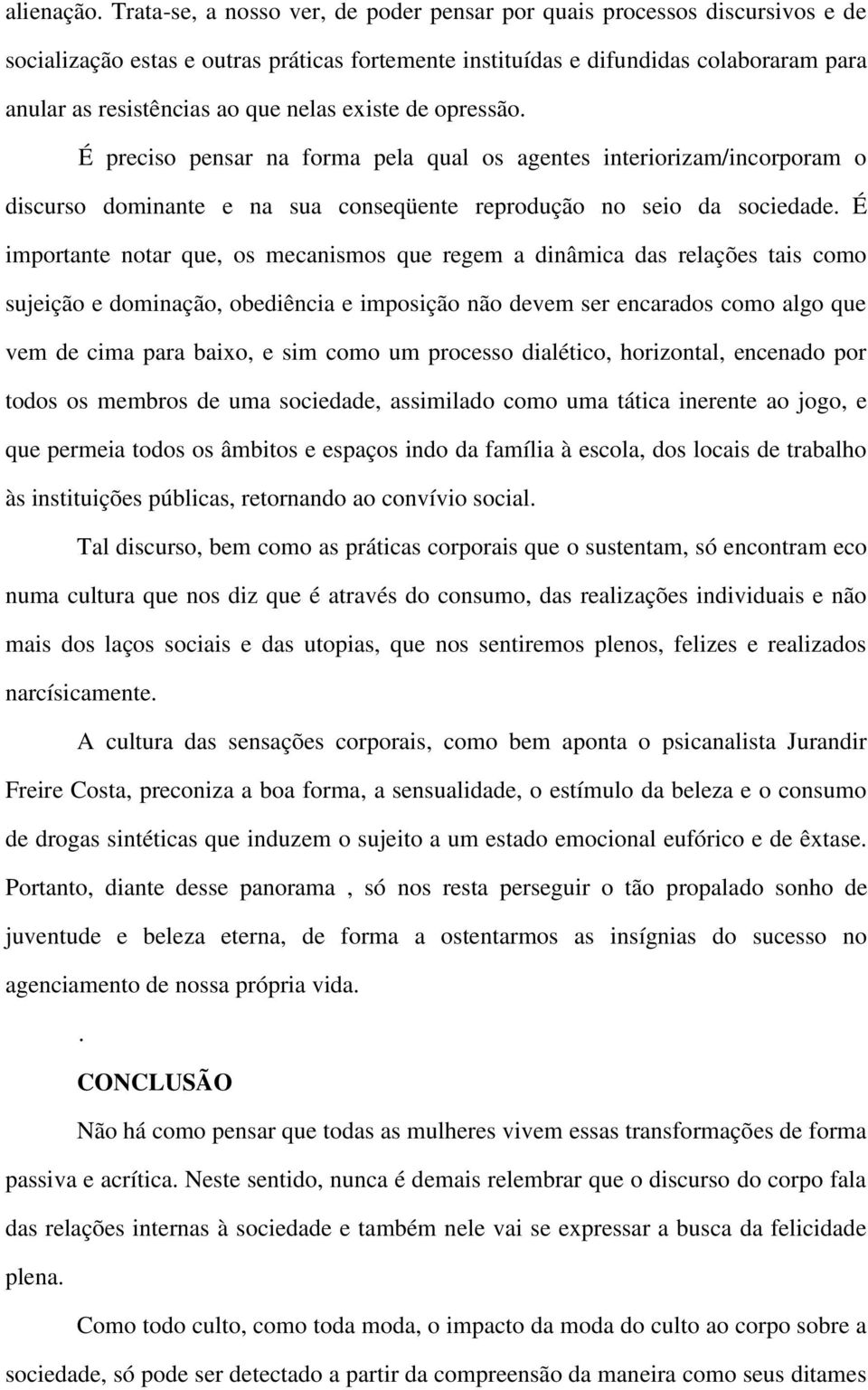 nelas existe de opressão. É preciso pensar na forma pela qual os agentes interiorizam/incorporam o discurso dominante e na sua conseqüente reprodução no seio da sociedade.