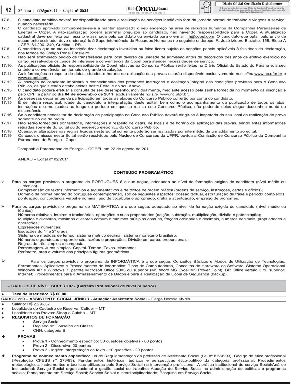 7. O candidato aprovado comprometer-se-á a manter atualizado o seu endereço na área de recursos humanos da Companhia Paranaense de Energia Copel.