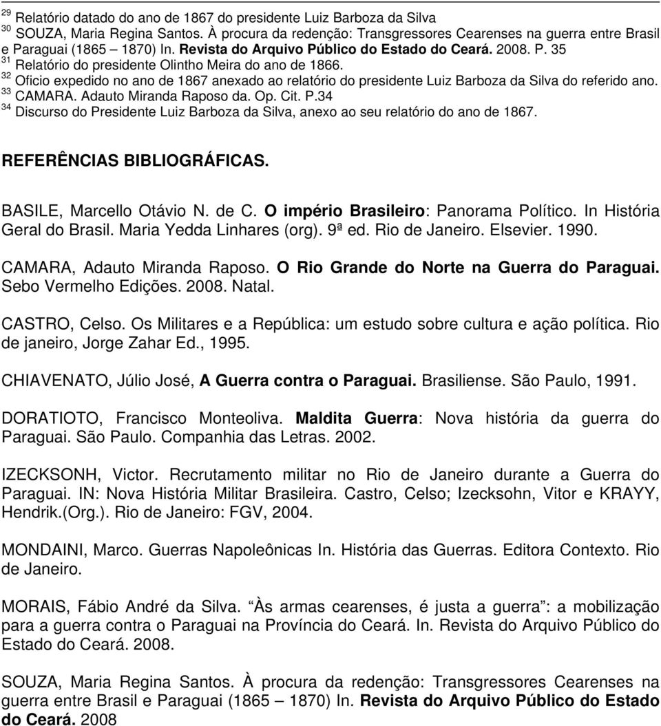 32 Oficio expedido no ano de 1867 anexado ao relatório do presidente Luiz Barboza da Silva do referido ano. 33 CAMARA. Adauto Miranda Raposo da. Op. Cit. P.