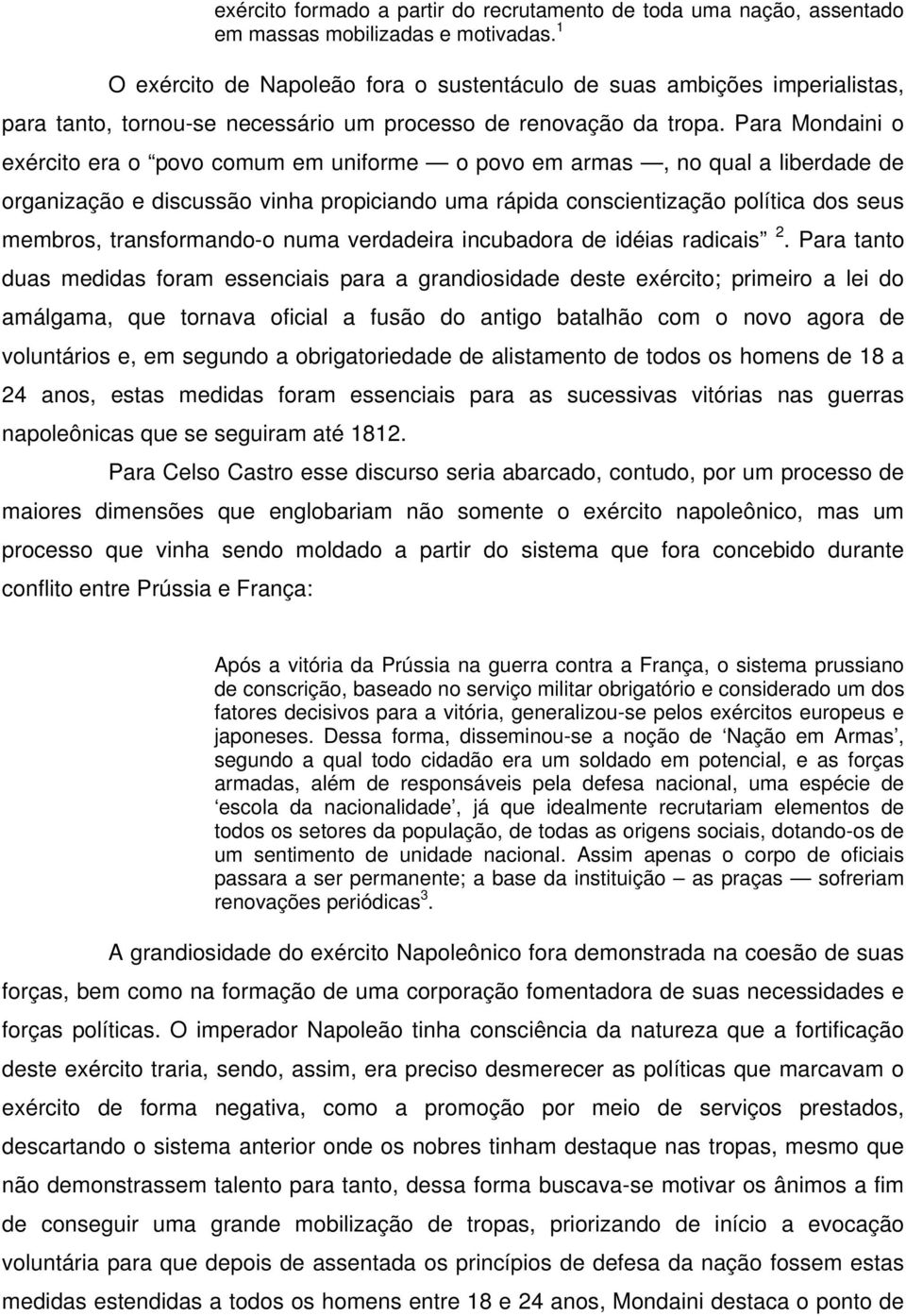 Para Mondaini o exército era o povo comum em uniforme o povo em armas, no qual a liberdade de organização e discussão vinha propiciando uma rápida conscientização política dos seus membros,