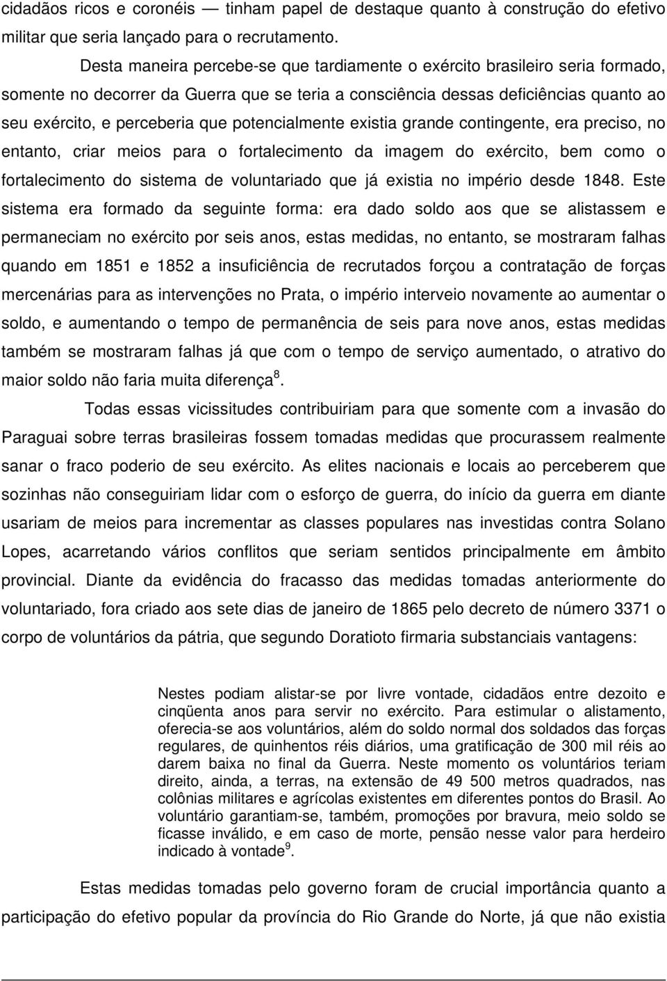 potencialmente existia grande contingente, era preciso, no entanto, criar meios para o fortalecimento da imagem do exército, bem como o fortalecimento do sistema de voluntariado que já existia no