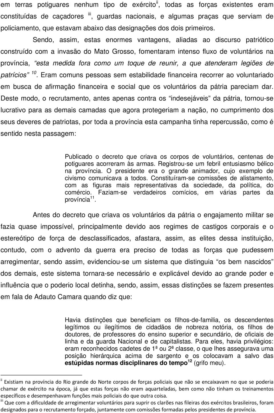 Sendo, assim, estas enormes vantagens, aliadas ao discurso patriótico construído com a invasão do Mato Grosso, fomentaram intenso fluxo de voluntários na província, esta medida fora como um toque de