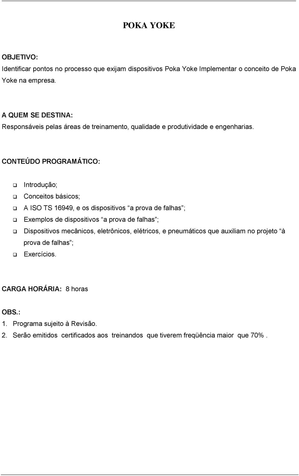 Introdução; Conceitos básicos; A ISO TS 16949, e os dispositivos a prova de falhas ; Exemplos de dispositivos a prova