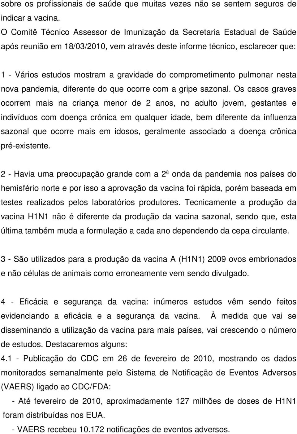 comprometimento pulmonar nesta nova pandemia, diferente do que ocorre com a gripe sazonal.