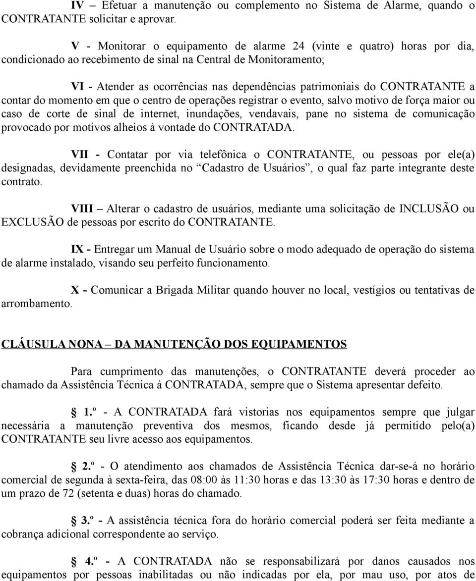 CONTRATANTE a contar do momento em que o centro de operações registrar o evento, salvo motivo de força maior ou caso de corte de sinal de internet, inundações, vendavais, pane no sistema de