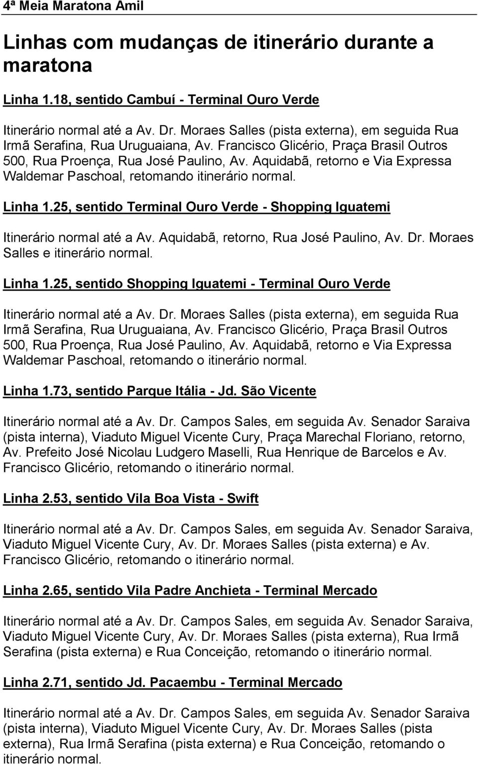 Aquidabã, retorno, Rua José Paulino, Av. Dr. Moraes Salles e itinerário Linha 1.25, sentido Shopping Iguatemi - Terminal Ouro Verde Irmã Serafina, Rua Uruguaiana, Av.