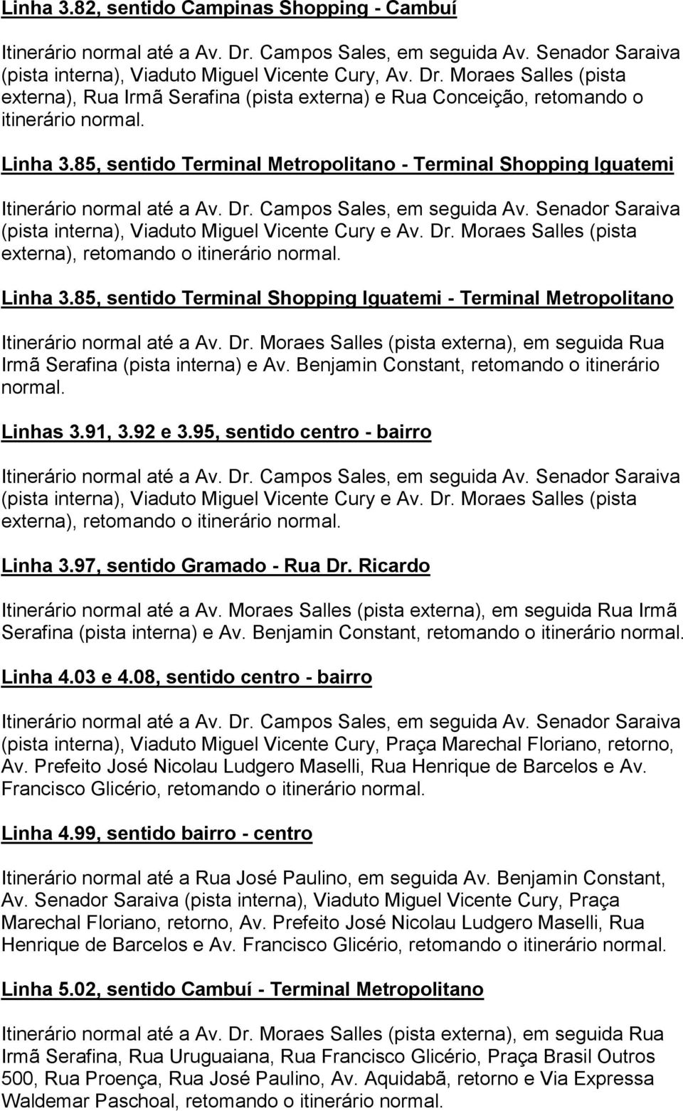 Benjamin Constant, retomando o itinerário Linhas 3.91, 3.92 e 3.95, sentido centro - bairro (pista interna), Viaduto Miguel Vicente Cury e Av. Dr.