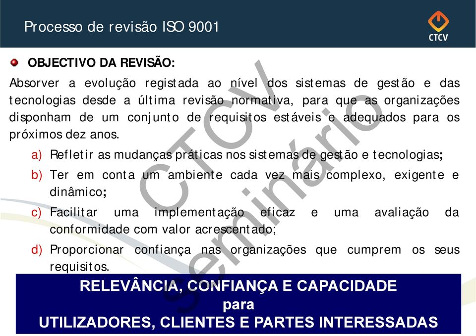 a) Refletir as mudanças práticas nos sistemas de gestão e tecnologias; b) Ter em conta um ambiente cada vez mais complexo, exigente e dinâmico; c) Facilitar uma