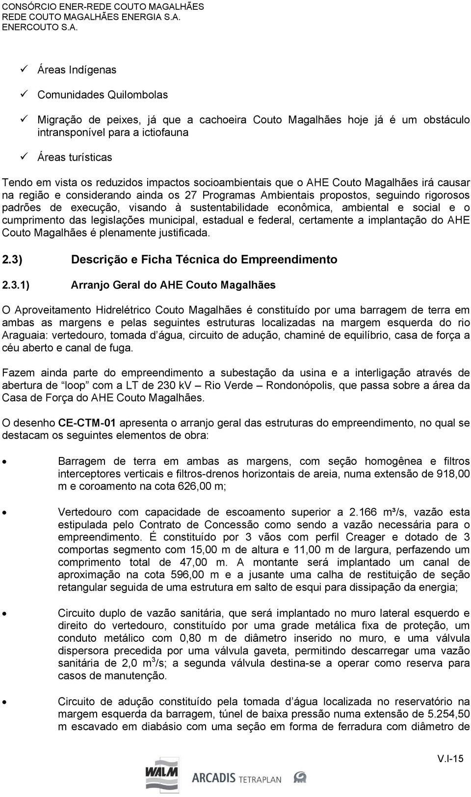 vista os reduzidos impactos socioambientais que o AHE Couto Magalhães irá causar na região e considerando ainda os 27 Programas Ambientais propostos, seguindo rigorosos padrões de execução, visando à