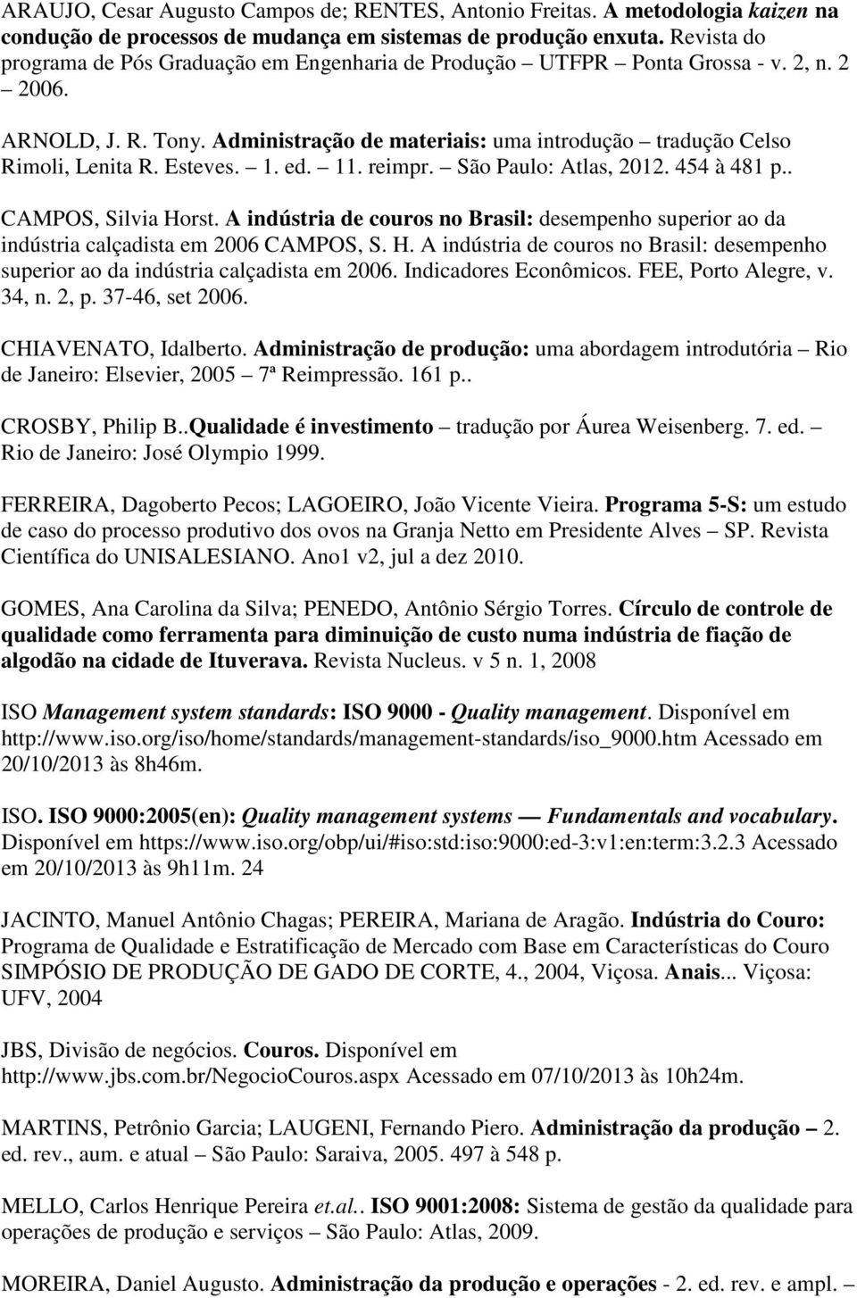 Esteves. 1. ed. 11. reimpr. São Paulo: Atlas, 2012. 454 à 481 p.. CAMPOS, Silvia Horst. A indústria de couros no Brasil: desempenho superior ao da indústria calçadista em 2006 CAMPOS, S. H. A indústria de couros no Brasil: desempenho superior ao da indústria calçadista em 2006. Indicadores Econômicos.