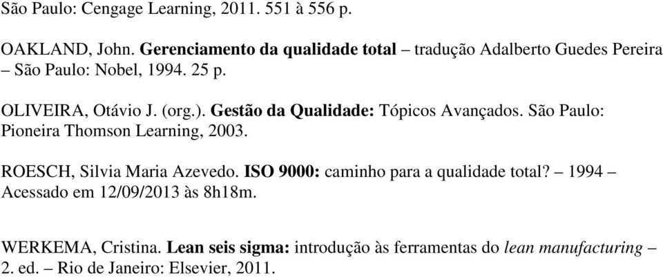 Gestão da Qualidade: Tópicos Avançados. São Paulo: Pioneira Thomson Learning, 2003. ROESCH, Silvia Maria Azevedo.