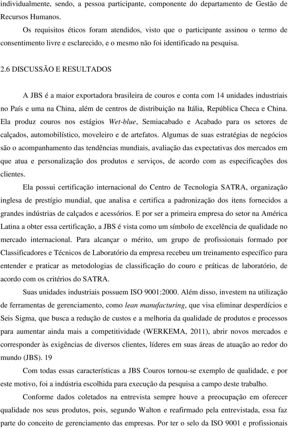 6 DISCUSSÃO E RESULTADOS A JBS é a maior exportadora brasileira de couros e conta com 14 unidades industriais no País e uma na China, além de centros de distribuição na Itália, República Checa e