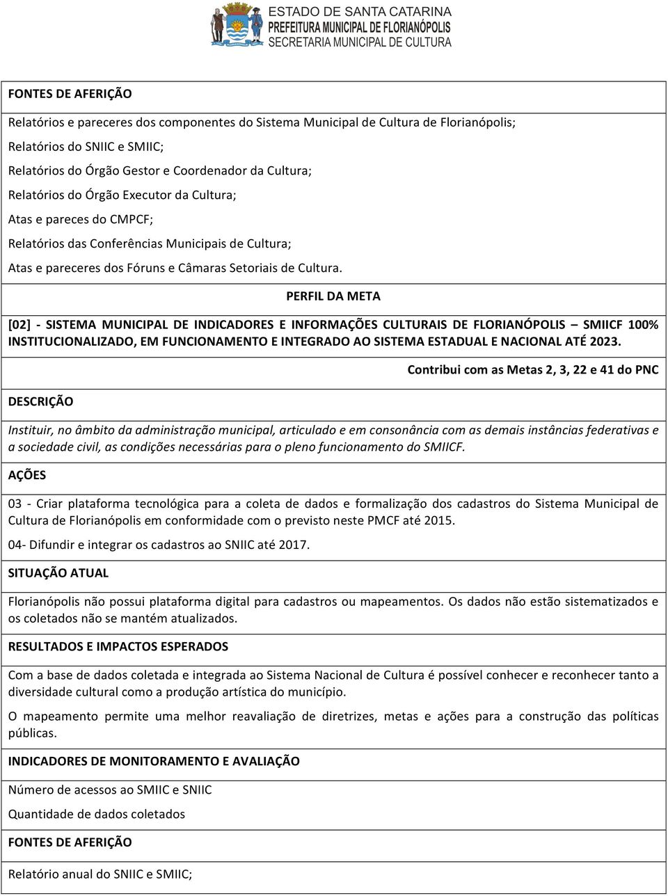 [02] - SISTEMA MUNICIPAL DE INDICADORES E INFORM CULTURAIS DE FLORIANÓPOLIS SMIICF 100% INSTITUCIONALIZADO, EM FUNCIONAMENTO E INTEGRADO AO SISTEMA ESTADUAL E NACIONAL ATÉ 2023.