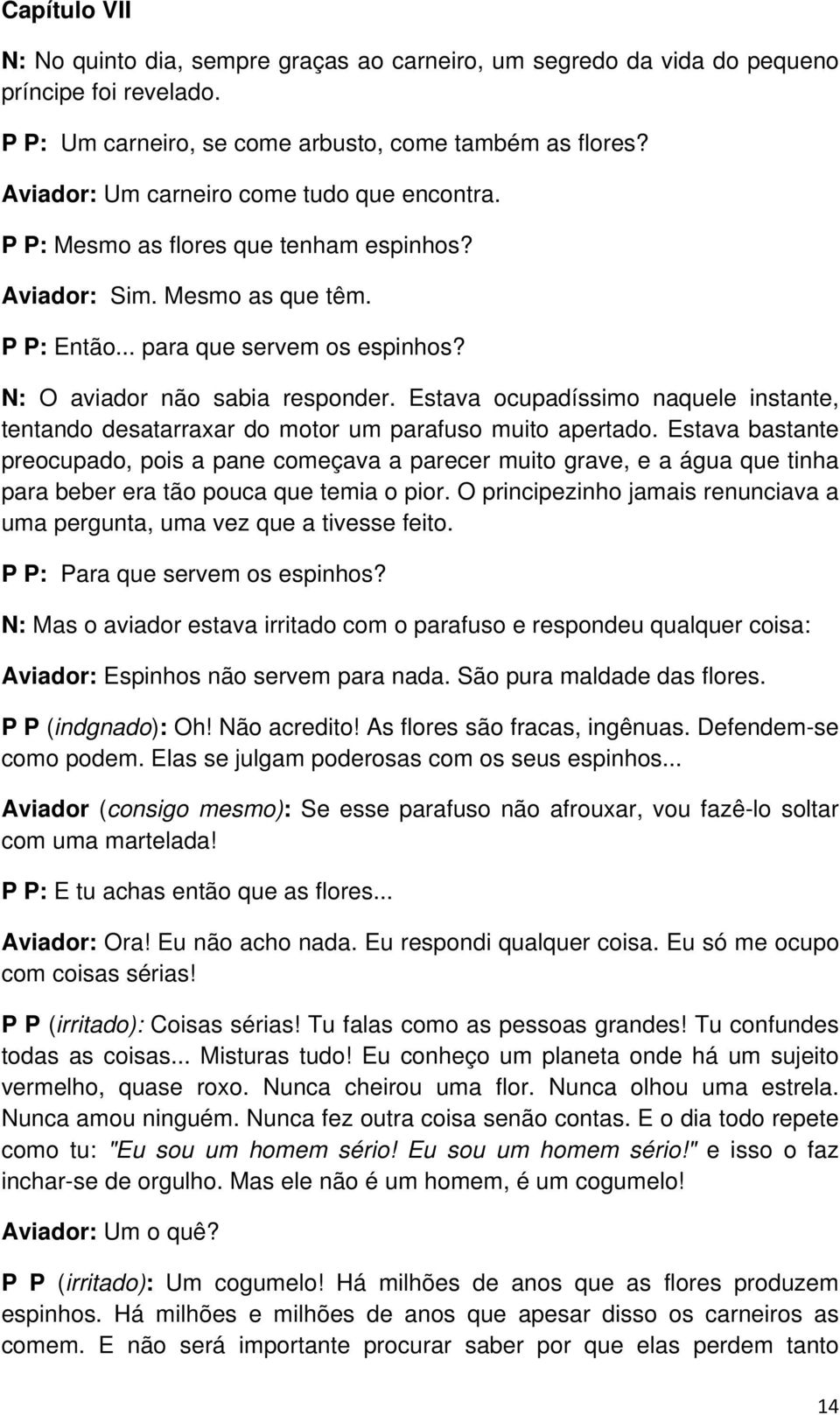 Estava ocupadíssimo naquele instante, tentando desatarraxar do motor um parafuso muito apertado.