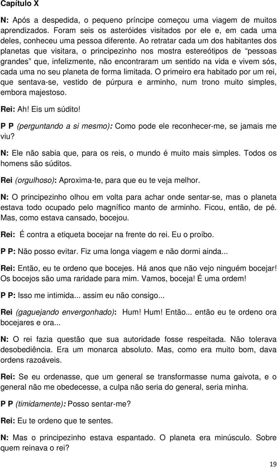 seu planeta de forma limitada. O primeiro era habitado por um rei, que sentava-se, vestido de púrpura e arminho, num trono muito simples, embora majestoso. Rei: Ah! Eis um súdito!