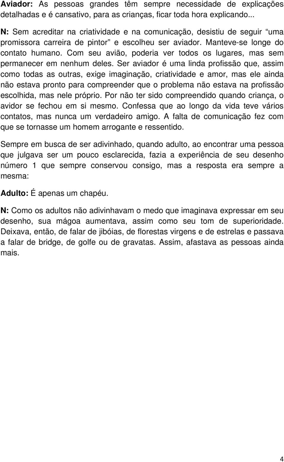 Com seu avião, poderia ver todos os lugares, mas sem permanecer em nenhum deles.