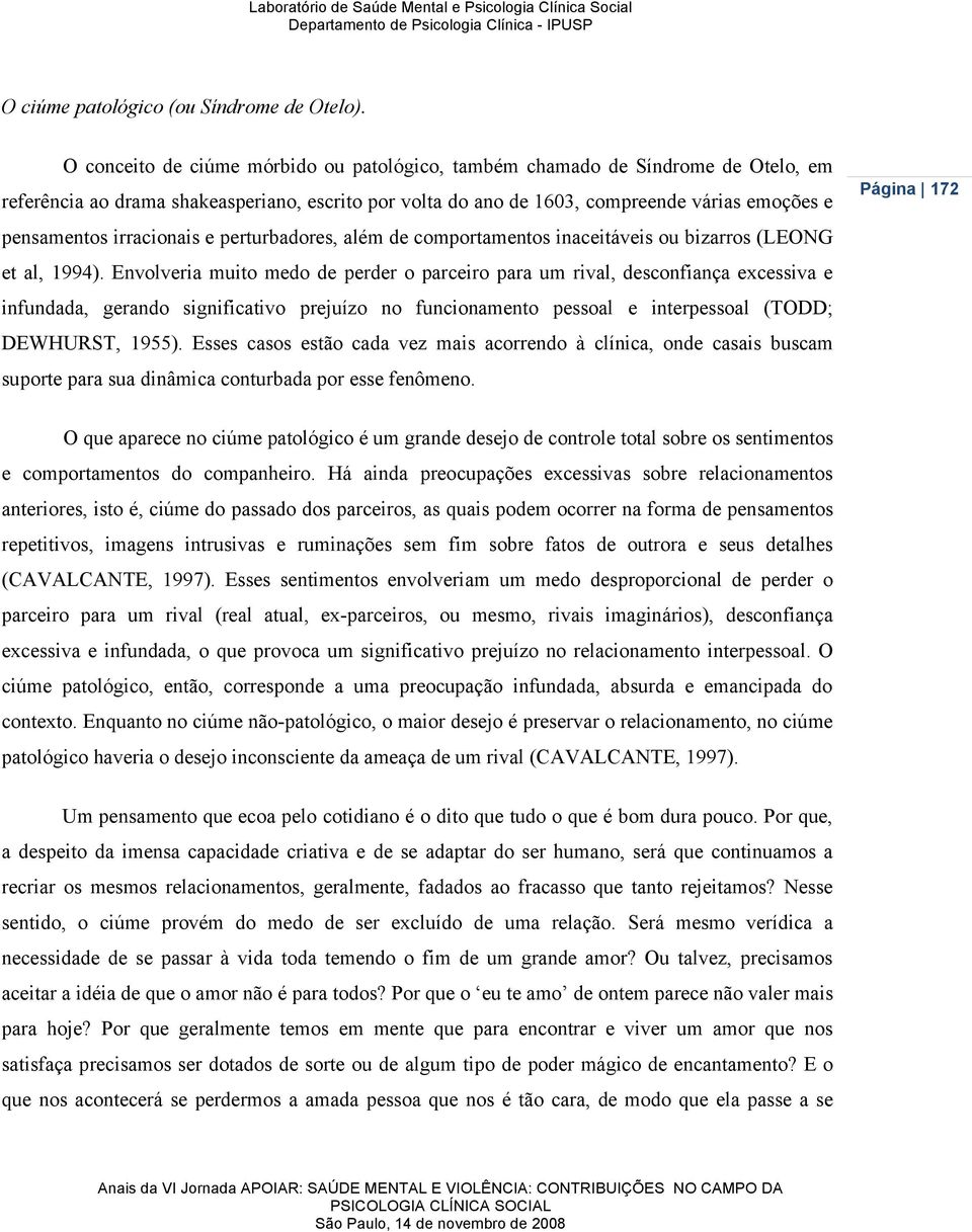 irracionais e perturbadores, além de comportamentos inaceitáveis ou bizarros (LEONG et al, 1994).