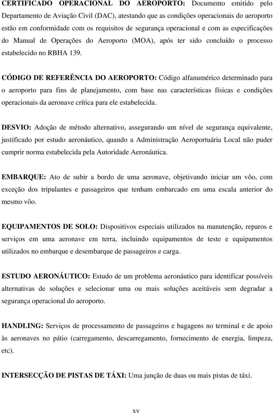 CÓDIGO DE REFERÊNCIA DO AEROPORTO: Código alfanumérico determinado para o aeroporto para fins de planejamento, com base nas características físicas e condições operacionais da aeronave crítica para