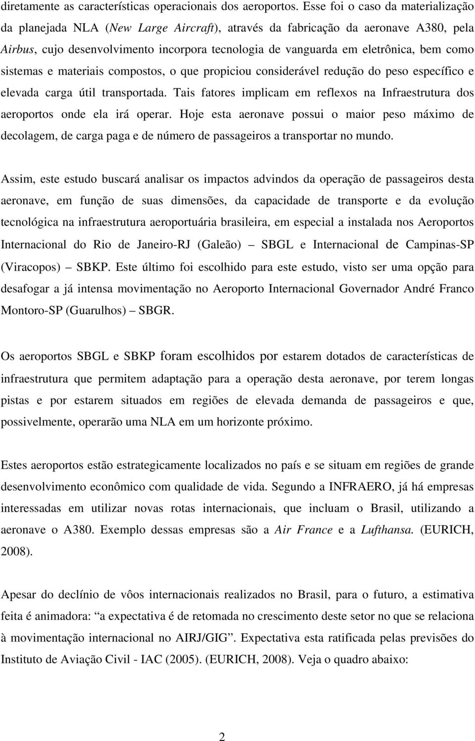 como sistemas e materiais compostos, o que propiciou considerável redução do peso específico e elevada carga útil transportada.