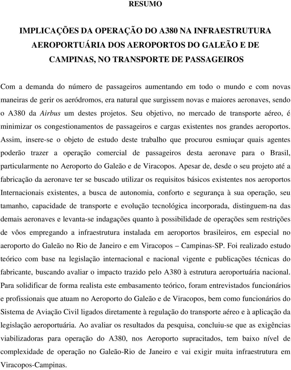 Seu objetivo, no mercado de transporte aéreo, é minimizar os congestionamentos de passageiros e cargas existentes nos grandes aeroportos.