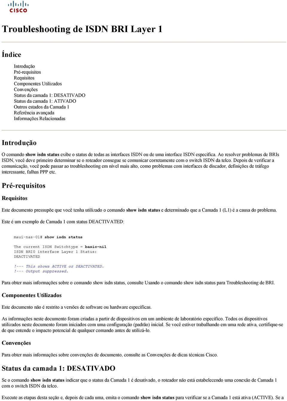 Ao resolver problemas de BRIs ISDN, você deve primeiro determinar se o roteador consegue se comunicar corretamente com o switch ISDN da telco.