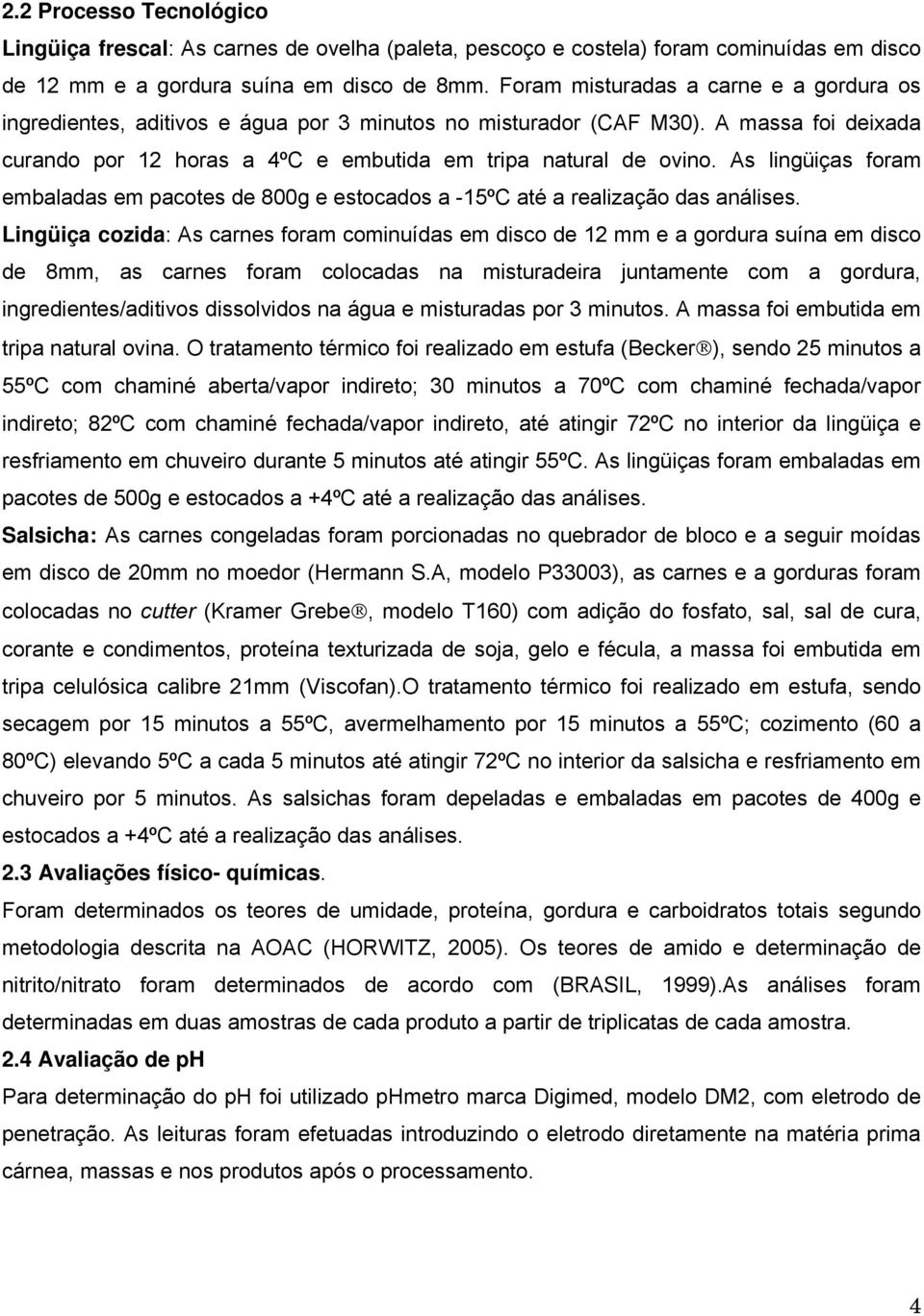 As lingüiças foram embaladas em pacotes de 800g e estocados a -15ºC até a realização das análises.