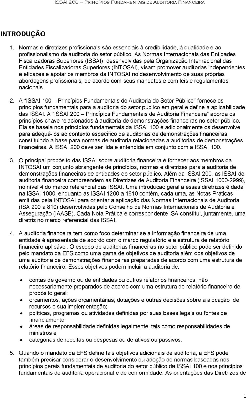 As Normas Internacionais das Entidades Fiscalizadoras Superiores (ISSAI), desenvolvidas pela Organização Internacional das Entidades Fiscalizadoras Superiores (INTOSAI), visam promover auditorias