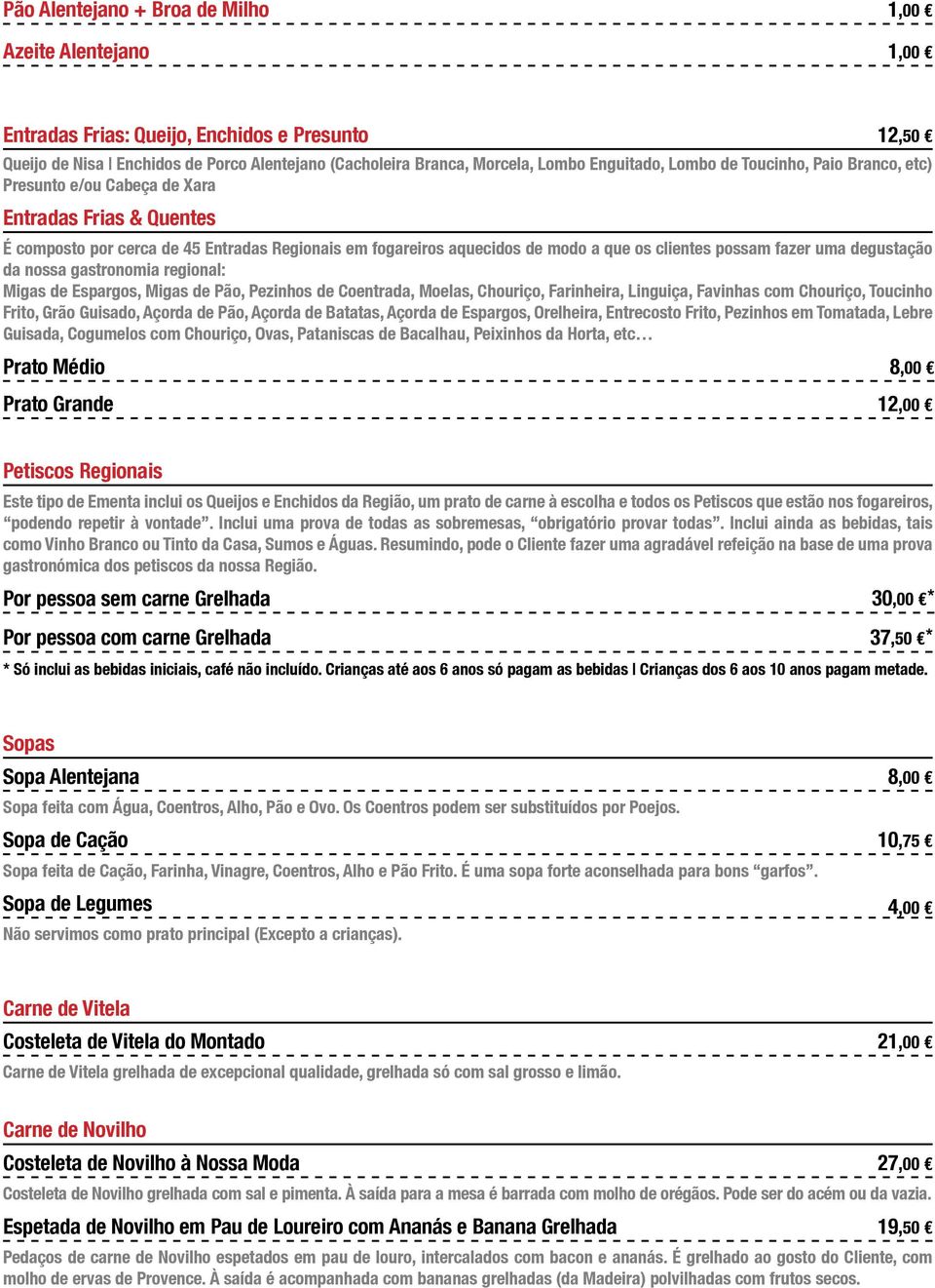 degustação da nossa gastronomia regional: Migas de Espargos, Migas de Pão, Pezinhos de Coentrada, Moelas, Chouriço, Farinheira, Linguiça, Favinhas com Chouriço, Toucinho Frito, Grão Guisado, Açorda