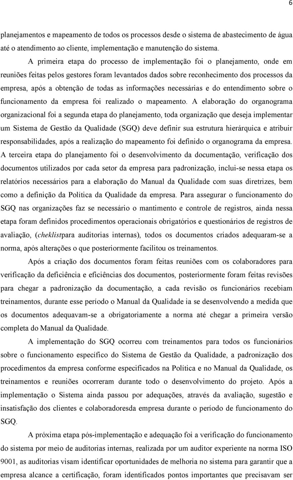 as informações necessárias e do entendimento sobre o funcionamento da empresa foi realizado o mapeamento.