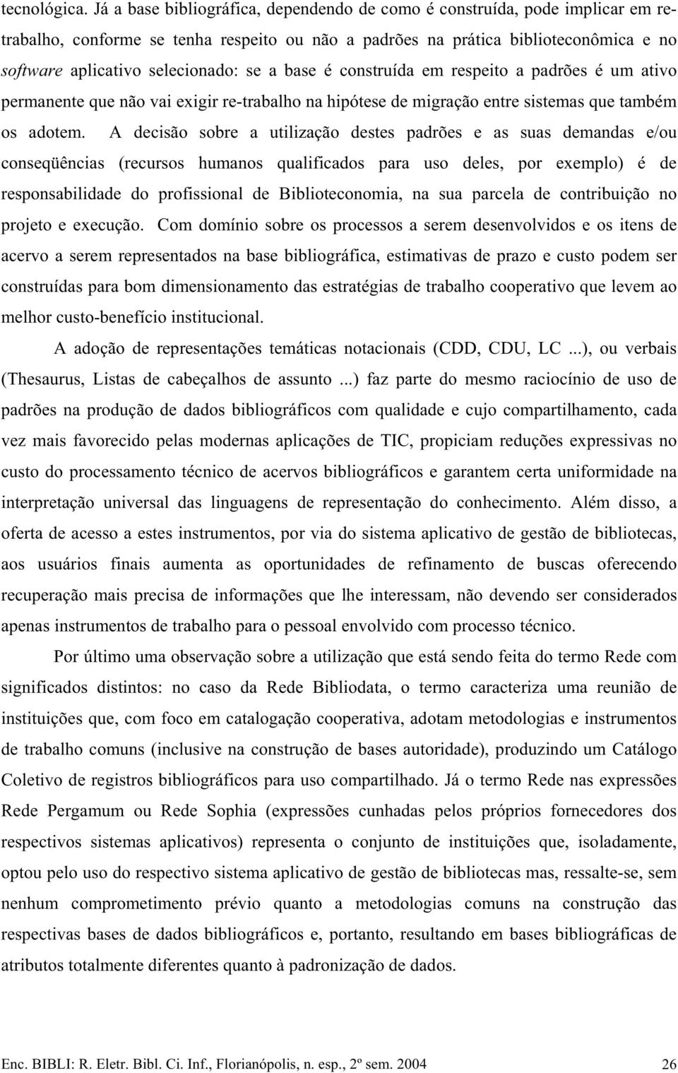 a base é construída em respeito a padrões é um ativo permanente que não vai exigir re-trabalho na hipótese de migração entre sistemas que também os adotem.