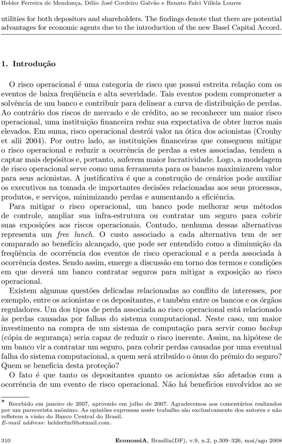 Introdução O risco operacional é uma categoria de risco que possui estreita relação com os eventos de baixa freqüência e alta severidade.