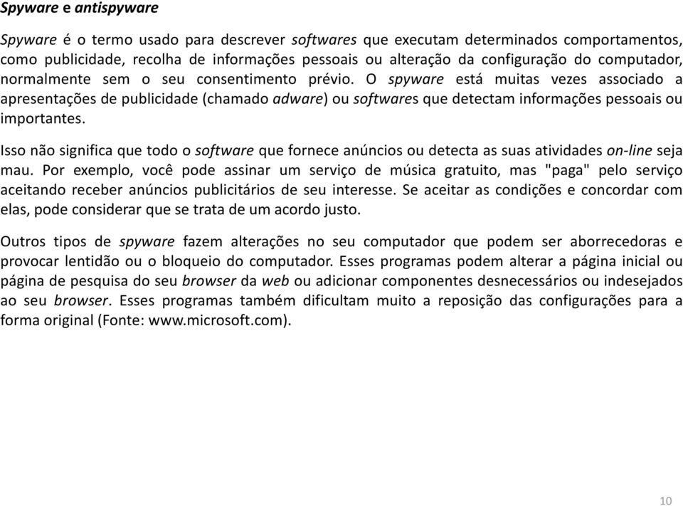 O spyware está muitas vezes associado a apresentações de publicidade (chamado adware) ou softwares que detectam informações pessoais ou importantes.