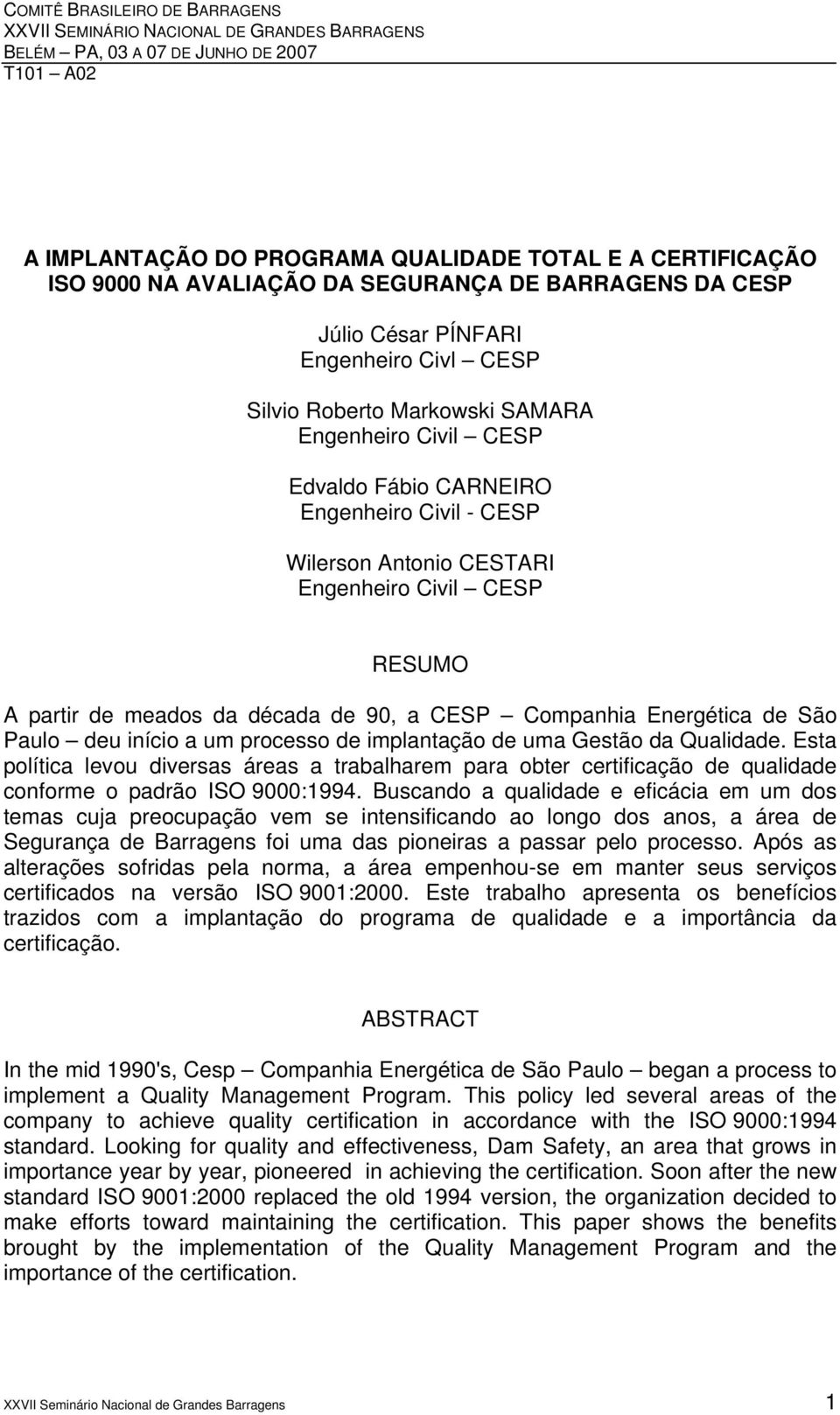 Antonio CESTARI Engenheiro Civil CESP RESUMO A partir de meados da década de 90, a CESP Companhia Energética de São Paulo deu início a um processo de implantação de uma Gestão da Qualidade.