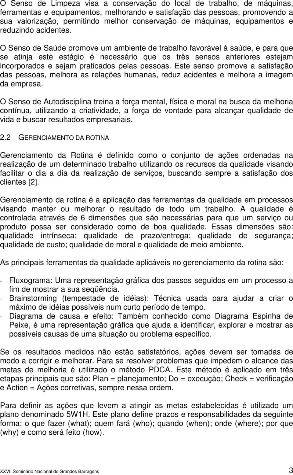 O Senso de Saúde promove um ambiente de trabalho favorável à saúde, e para que se atinja este estágio é necessário que os três sensos anteriores estejam incorporados e sejam praticados pelas pessoas.