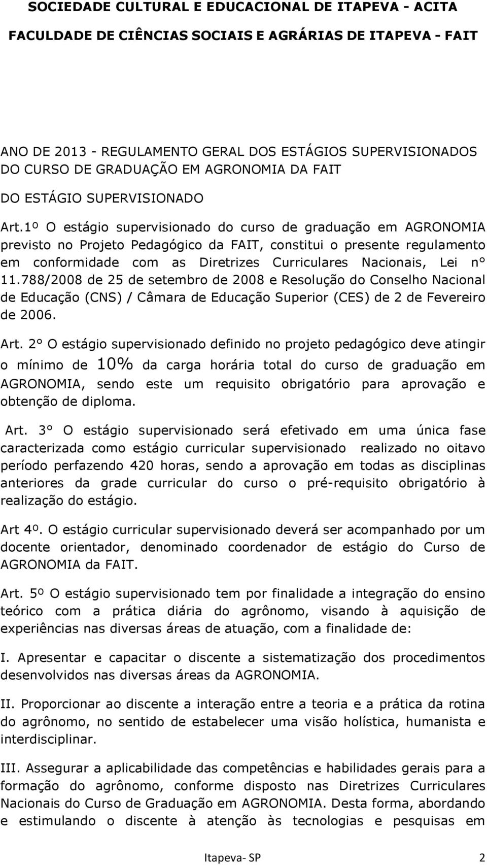 11.788/2008 de 25 de setembro de 2008 e Resolução do Conselho Nacional de Educação (CNS) / Câmara de Educação Superior (CES) de 2 de Fevereiro de 2006. Art.